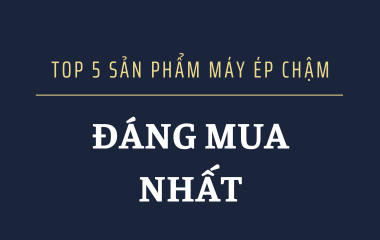 TOP 5 SẢN PHẨM MÁY ÉP CHẬM GIÁ RẺ ĐÁNG MUA NHẤT